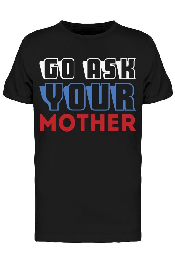 Go Ask Your Mother T-Shirt Men -Image by Shutterstock Men T-Shirt, Male Large