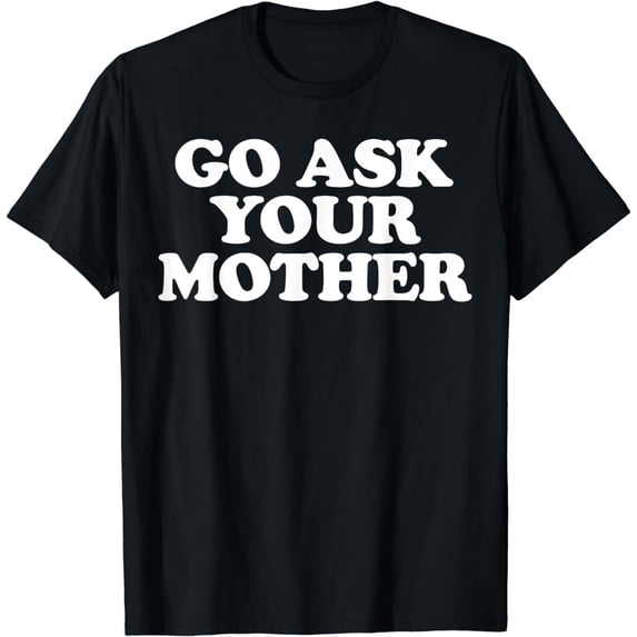 Go Ask Your Mother T-Shirt