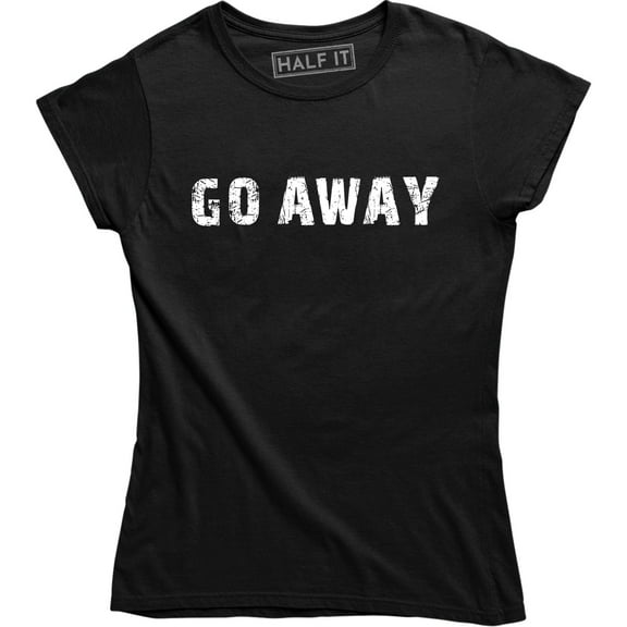 Go Away Funny Anti Social Fashion Sarcastic Leave Me Alone Slogan T-Shirt