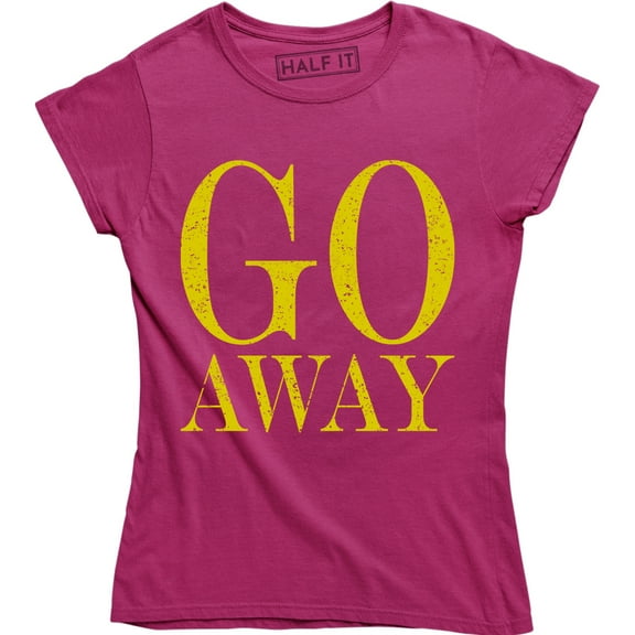 Go Away - Funny Rude Attitude Women's Gift for Wife Sister Mom T-Shirt