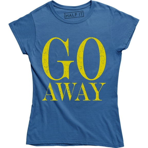 Go Away - Funny Rude Attitude Women's Gift for Wife Sister Mom T-Shirt