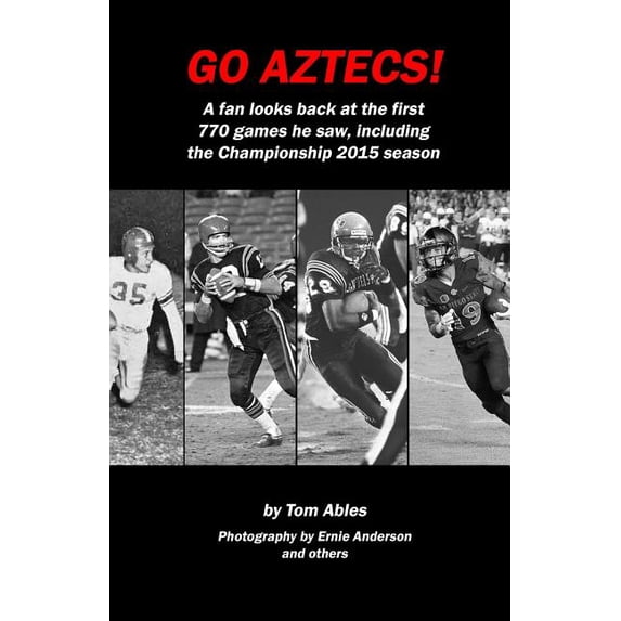 Go Aztecs! 3rd Edition: A fan looks back at the first 770 games he saw (Paperback) by Ernie Anderson, Ken Ables, Tom Ables