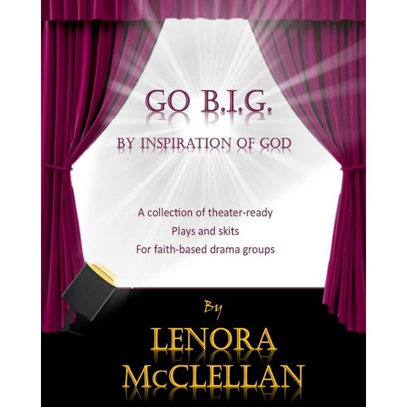 Go B.I.G.: A collection of theater-ready plays and skits for faith-based drama groups