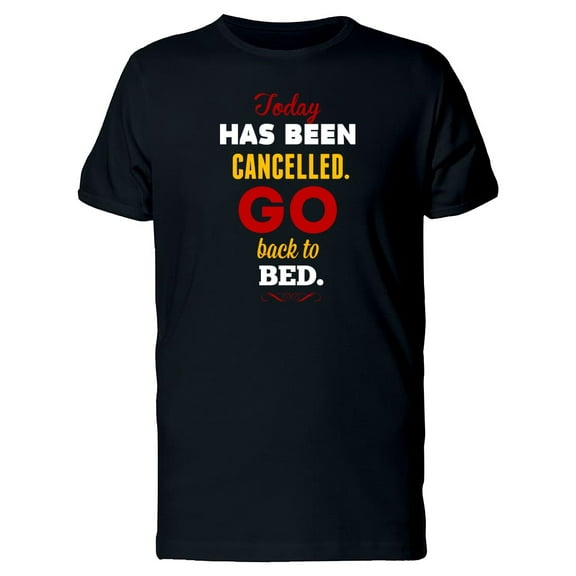 Go Bed, Today Has Been Cancelled T-Shirt Men -Image by Shutterstock, Male Large