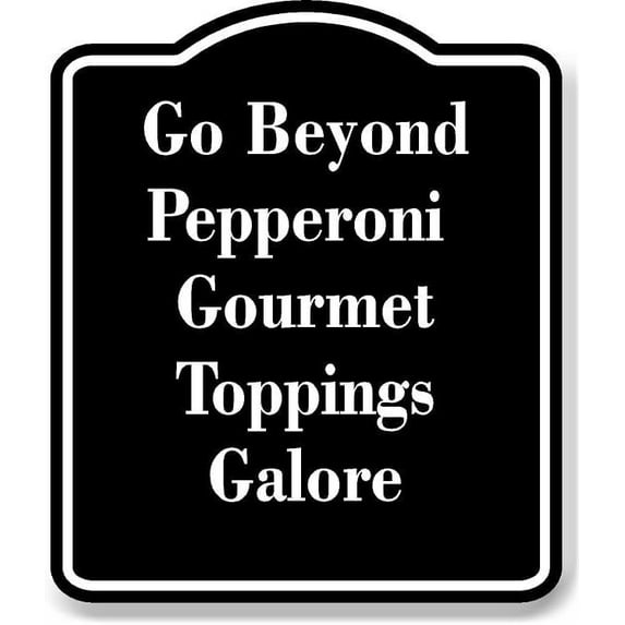 Go Beyond Pepperoni Gourmet Toppings Galore BLACK Aluminum Composite Sign 15''x18''