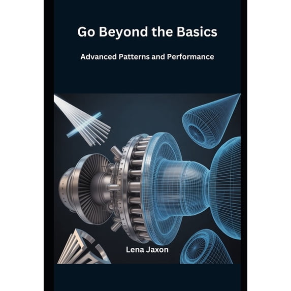 Go Beyond the Basics: Advanced Patterns and Performance, (Paperback ...