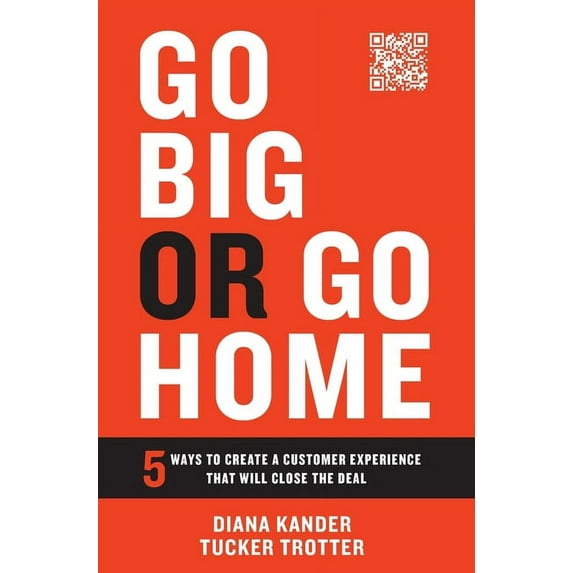 Go Big or Go Home: 5 Ways to Create a Customer Experience That Will Close the Deal, (Hardcover)
