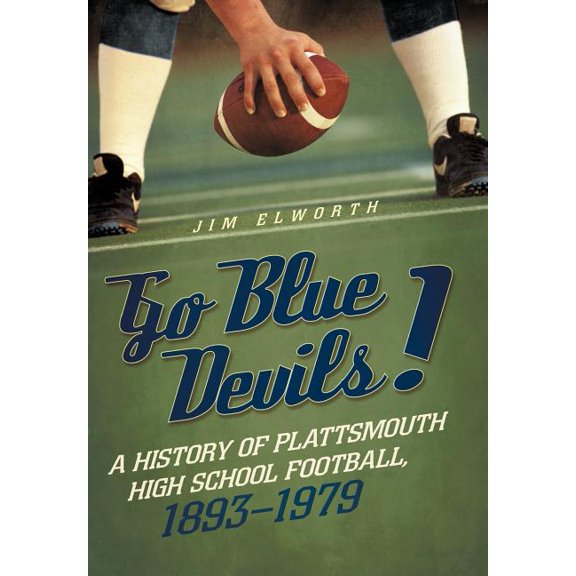 Go Blue Devils!: A History of Plattsmouth High School Football, 1893-1979 (Hardcover)