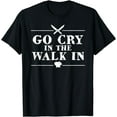 thumbnail image 1 of Go Cry In The Walk In Funny Chef T-Shirt, 1 of 3