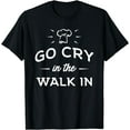 thumbnail image 1 of Go Cry In The Walk In - Funny Cooking Lover Chef Cook T-Shirt, 1 of 4