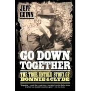 Go Down Together : The True, Untold Story of Bonnie and Clyde (Paperback)