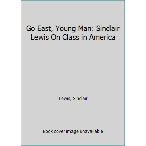 Pre-Owned Go East, Young Man: Sinclair Lewis on Class in America (Paperback) 0451529677 9780451529671