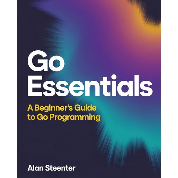 Go Essentials: A Beginner's Guide to Go Programming, (Paperback)