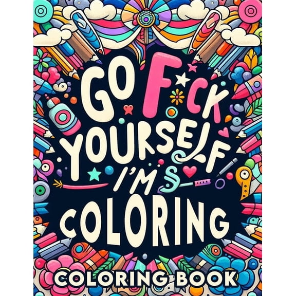 Go F*ck Yourself, I'm Coloring book: Unleash Your Inner Artist, Reclaim Your Peace, and Say Goodbye to Stress (Paperback)