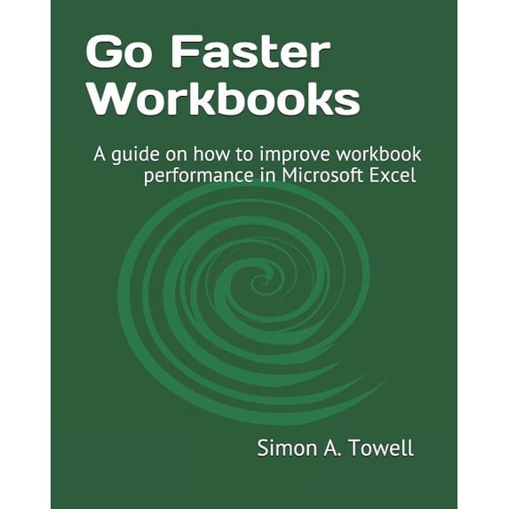 Go Faster Workbooks : A Guide on How to Improve Workbook Performance in Microsoft Excel (Paperback)