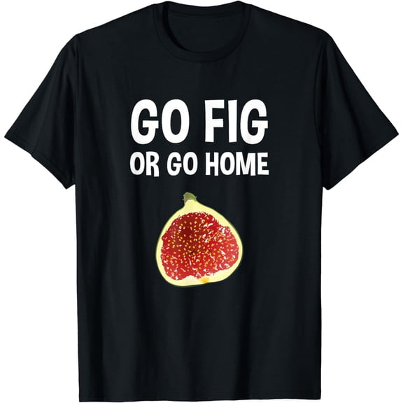Go Fig Or Go Home Funny Fruit Joke, Pun T-Shirt mens t okehirt men，black，women，misfits，journey ，boys