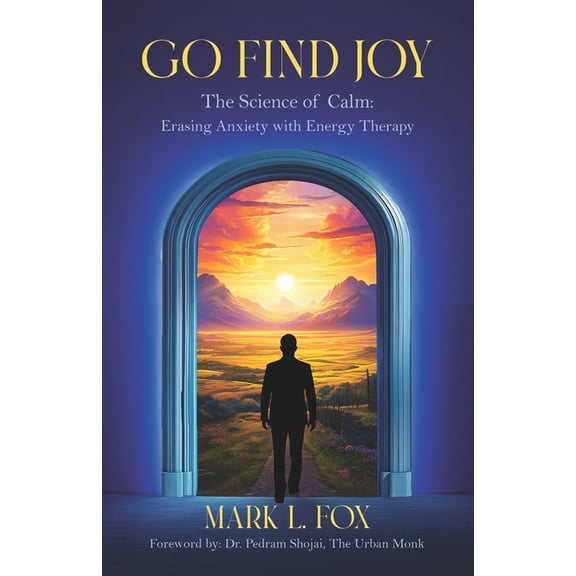 Go Find Joy: The Science of Calm: Erasing Anxiety with Energy Therapy, (Paperback)