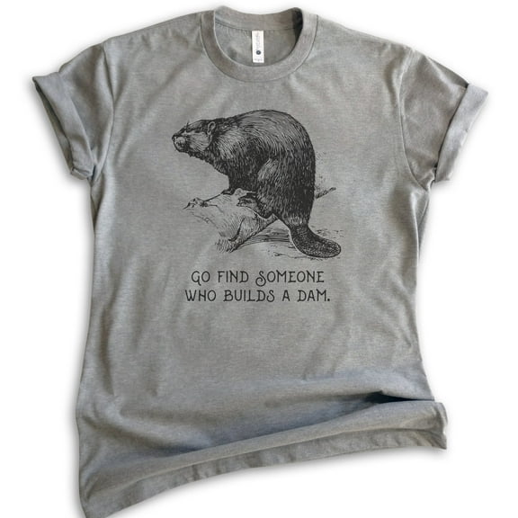 Go Find Someone Who Builds A Dam Beaver Shirt, Unisex Women's Men's Shirt, Animal Joke Tee, Clever Animal, Dark Heather Gray, Medium