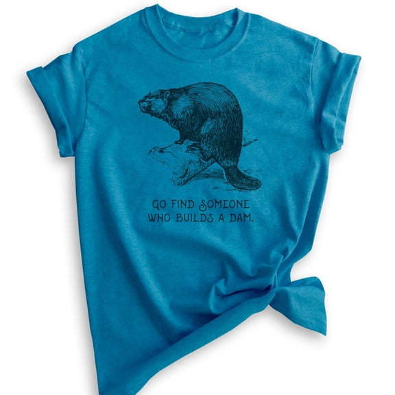 Go Find Someone Who Builds A Dam Beaver Shirt, Unisex Women's Men's Shirt, Animal Joke Tee, Clever Animal, Heather Blue, X-Large
