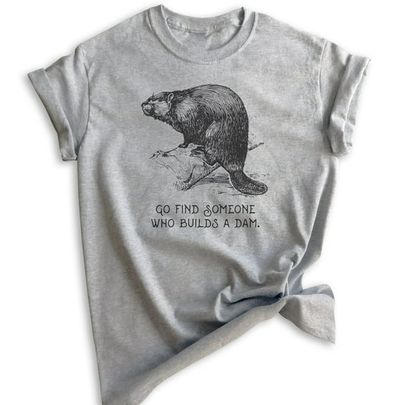 Go Find Someone Who Builds A Dam Beaver Shirt, Unisex Women's Men's Shirt, Animal Joke Tee, Clever Animal, Heather Gray, Medium
