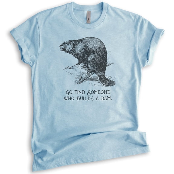 Go Find Someone Who Builds A Dam Beaver Shirt, Unisex Women's Men's Shirt, Animal Joke Tee, Clever Animal, Heather Light Blue, Large