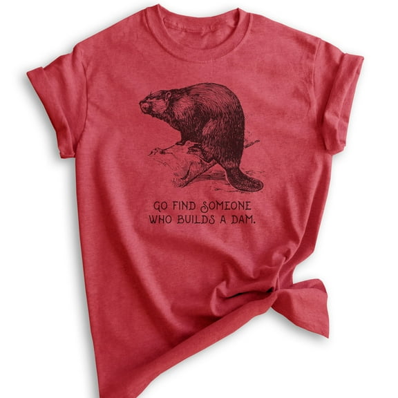 Go Find Someone Who Builds A Dam Beaver Shirt, Unisex Women's Men's Shirt, Animal Joke Tee, Clever Animal, Heather Red, X-Large