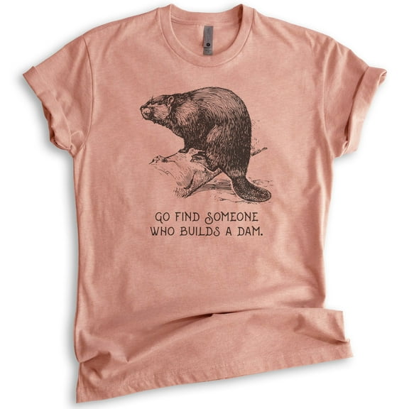 Go Find Someone Who Builds A Dam Beaver Shirt, Unisex Women's Men's Shirt, Animal Joke Tee, Clever Animal, Heather Sunset, X-Large