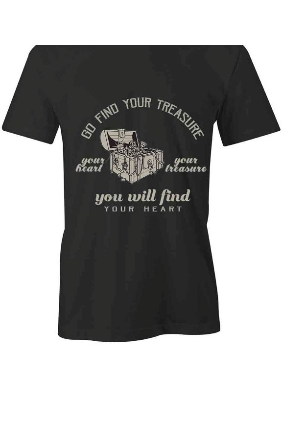Go Find Your Treasure T-Shirt | Cool Quote Black Tee Gift