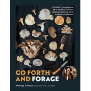 Go Forth and Forage A Guide to Foraging over 50 of the Most Common Edible and Medicinal North American Mushrooms Paperback