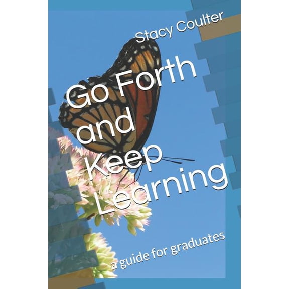 Go Forth and Keep Learning: a guide for graduates Paperback
