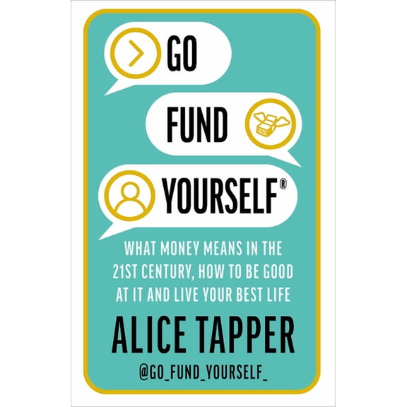 Go Fund Yourself: What Money Means in the 21st Century, How to be Good at it and Live Your Best Life (Paperback)
