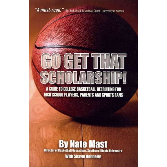 Go Get That Scholarship! : A Guide to College Basketball Recruiting for High School Players, Parents and Sports Fans