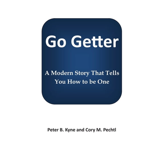 Go Getter: A Modern Story That Tells You How To Be One (Paperback) by Peter B Kyne, Cory M Pechtl