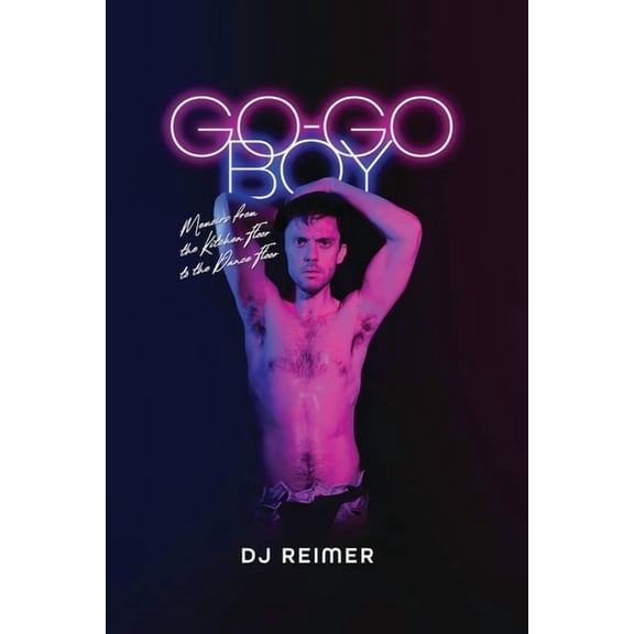 Go-Go Boy: Memoirs from the Kitchen Floor to the Dance Floor, (Paperback)
