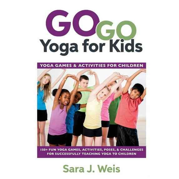 Go Go Yoga for Kids: Yoga Games & Activities for Children: 150+ Fun Yoga Games, Activities, Poses, & Challenges , (Paperback)