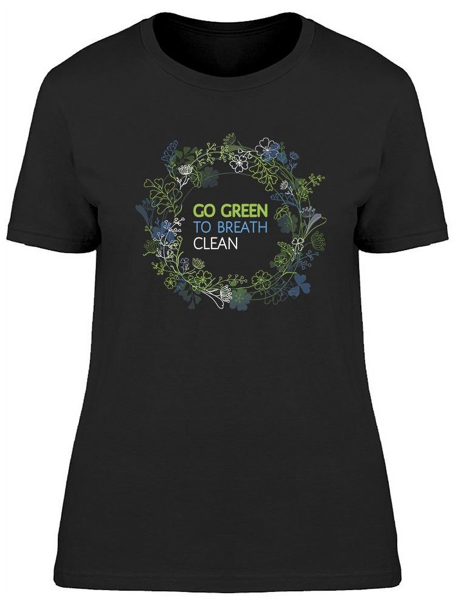 Go Green To Breath Clean T-Shirt Women -Image by Shutterstock, Female ...