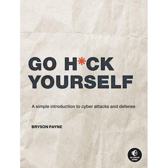 Go H*ck Yourself: A Simple Introduction to Cyber Attacks and Defense, (Paperback)