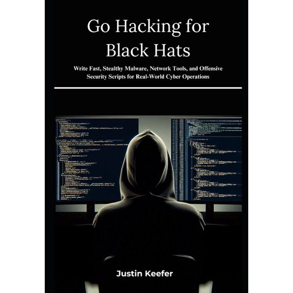 Go Hacking for Black Hats: Write Fast, Stealthy Malware, Network Tools, and Offensive Security Scripts for Real-World Cy, (Paperback)