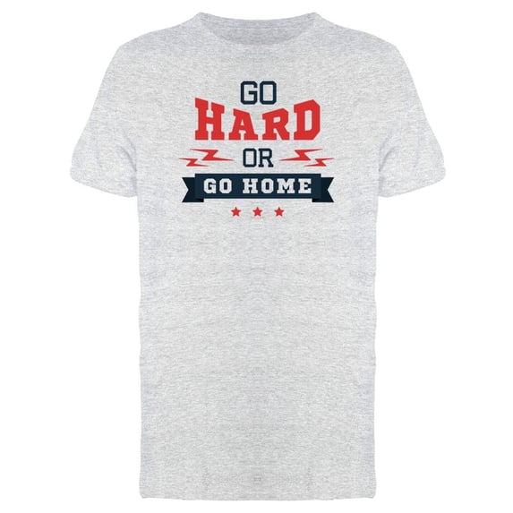Go Hard Or Go Home Quote Tee Men's -Image by Shutterstock