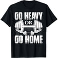 thumbnail image 1 of Go Heavy Or Go Home Weight Lifting Workout Training T-Shirt, 1 of 4