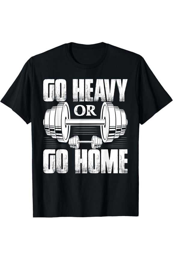 Go Heavy Or Go Home Weight Lifting Workout Training T-Shirt