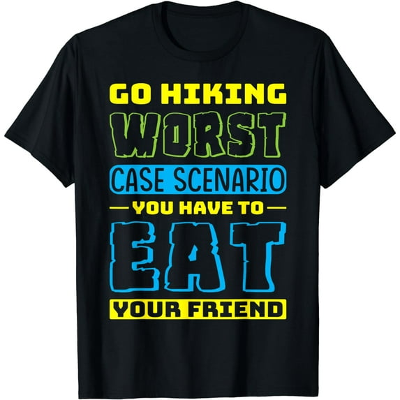 Go Hiking Worst Case Scenario You Have To Eat Your Friend T-Shirt