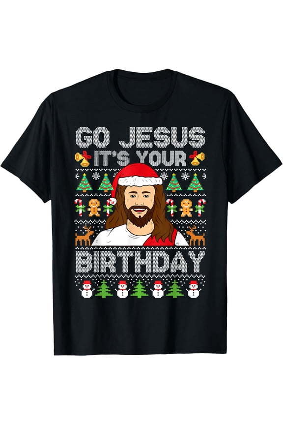 Go Jesus It's Your Birthday Ugly Christmas Sweater Funny T-Shirt