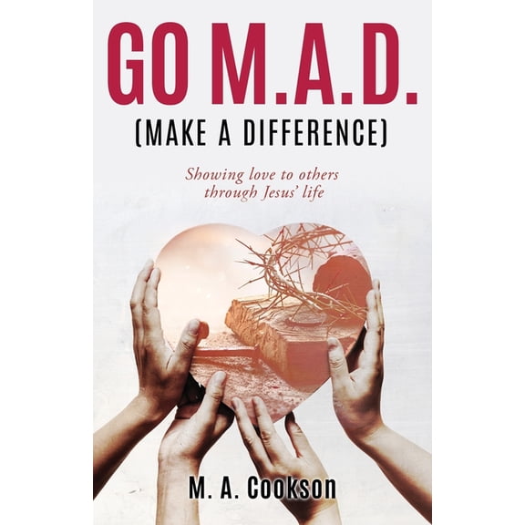 Go M.A.D. (Make A Difference): Showing love to others through Jesus' life, (Paperback)