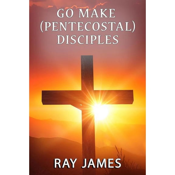 Go Make [Pentecostal] Disciples, (Paperback)