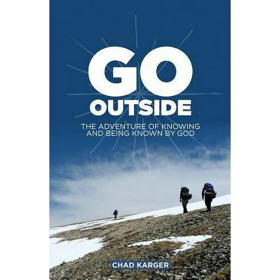 Pre-Owned Go Outside: The Adventure of Knowing and Being Known by God (Paperback) 1632961571 9781632961570