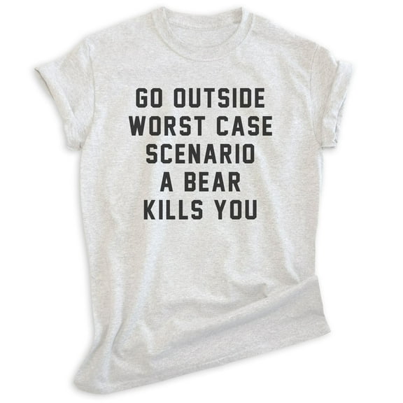 Go Outside Worst Case Scenario A Bear Kills You Shirt, Unisex Women's Men's Shirt, Bear Hiking Camping Tee, Heather Ash, Medium