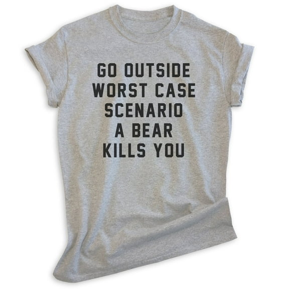 Go Outside Worst Case Scenario A Bear Kills You Shirt, Unisex Women's Men's Shirt, Bear Hiking Camping Tee, Heather Gray, Medium