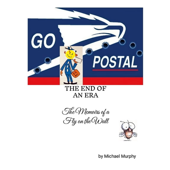 Go Postal: THE END OF AN ERA: (The Memoir of a Fly on the Wall), (Paperback)