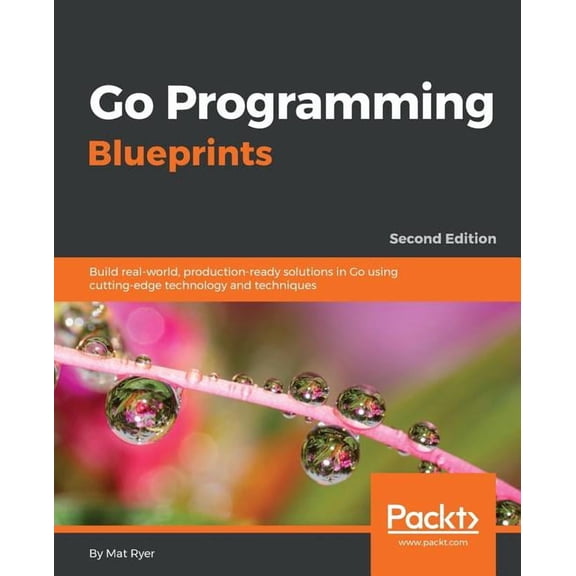 Go Programming Blueprints - Second Edition: Build real-world, production-ready solutions in Go using cutting-edge techno, (Paperback)